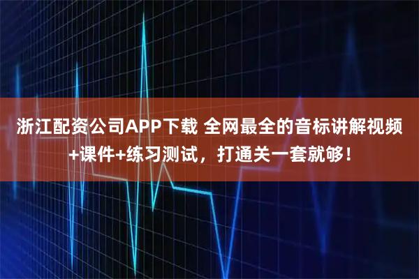 浙江配资公司APP下载 全网最全的音标讲解视频+课件+练习测试，打通关一套就够！