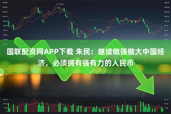 国联配资网APP下载 朱民：继续做强做大中国经济，必须拥有强有力的人民币